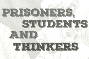Prisoners, Students and Thinkers