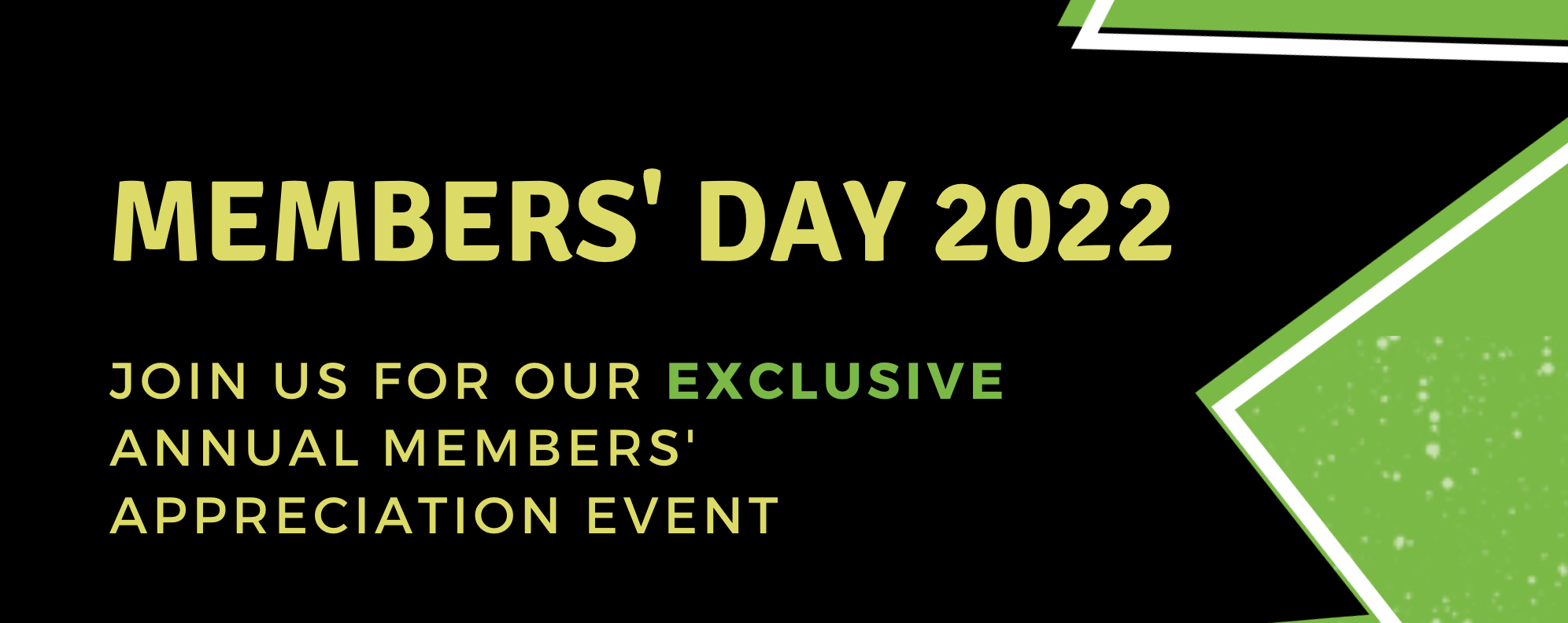 A black and green visual with the text "Members' Day 2022 - Join us for our exclusive annual members' appreciation event" written in yellow